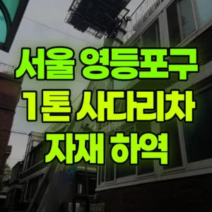 서울 영등포구 1톤 사다리차 플라스틱자재내림 1시간 후기