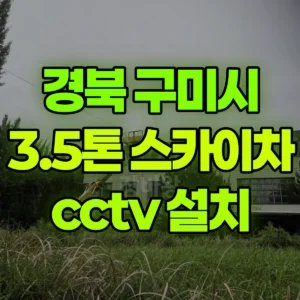 경북 구미시 스카이차 cctv 설치 1시간 후기