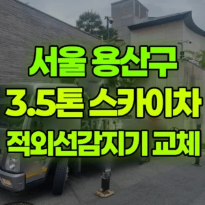 서울 용산구 스카이차 외부 적외선감지기 교체 1시간 후기