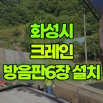 경기 화성시 효행구 크레인 방음판 6장 설치 현장 사진