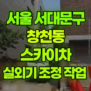 서울 서대문구 스카이차 실외기 조정 작업  1시간 후기