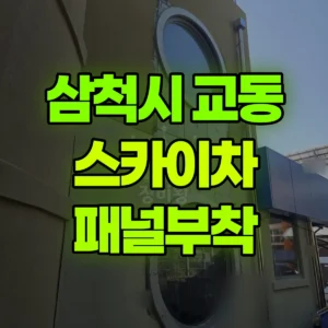 강원 삼척시 스카이차 패널부착 일대 후기