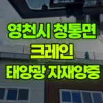 경북 영천시 청통면 크레인 태양광 자재양중 현장 사진