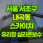 서울 서초구 내곡동 스카이차 외부유리창 실리콘 보수작업 현장 사진