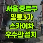 서울 종로구 명륜3가 스카이차 우수관 설치 현장 사진