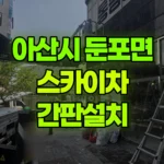 충남 아산시 둔포면 스카이차 간판설치 현장 사진