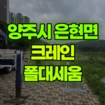 경기 양주시 은현면 크레인 폴대세움 현장 사진