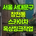 서울 서대문구 창천동 스카이차 옥상징크작업 현장 사진