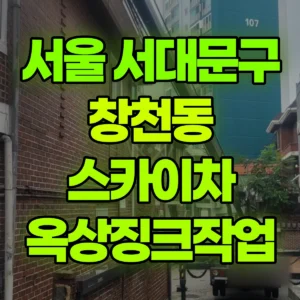 서울 서대문구 스카이차 옥상징크작업 일대 후기
