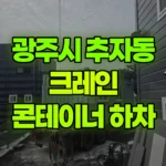 경기 광주시 추자동 크레인 콘테이너 하차 현장 사진