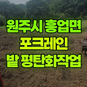 강원 원주시 06바퀴(W) 포크레인(굴착기) 밭 평탄화작업 일대 후기