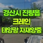 경북 경산시 진량읍 크레인 태양광 자재양중 현장 사진