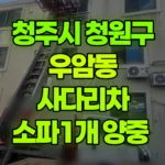 충북 청주시 청원구 우암동 사다리차 소파1개 양중 현장 사진