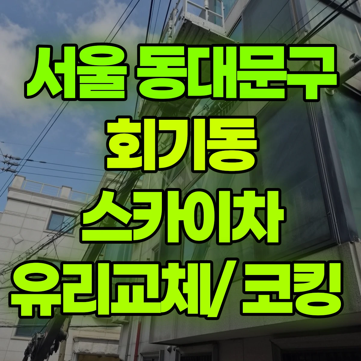 서울 동대문구 회기동 스카이차 유리교체/ 코킹 비용