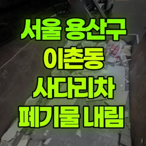 서울 용산구 1.2톤 사다리차 폐기물 내림  반나절 비용