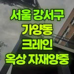 서울 강서구 가양동 크레인 2층 옥상 포크레인 017 장비양중, 톤백, 자재 양중 현장 사진