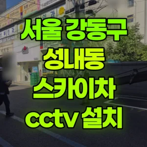 서울 강동구 스카이차 cctv 설치 1시간 후기
