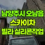 경기 남양주시 오남읍 스카이차 5층 빌라 실리콘 작업 현장 사진