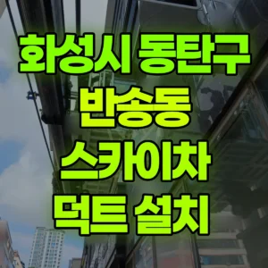 경기 화성시 스카이차 덕트 설치  일대 후기