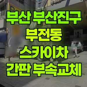 부산 부산진구 스카이차 4층간판 부속교체 1시간 후기