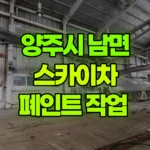 경기 양주시 남면 스카이차 페인트 작업 현장 사진