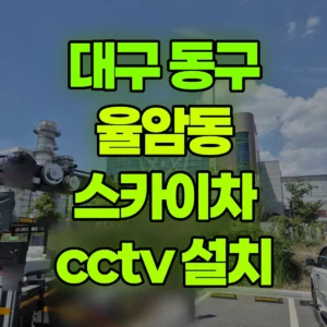 대구 동구 스카이차 cctv 설치 반나절 후기