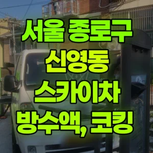 서울 종로구 스카이차 방수액, 코킹  반나절 후기