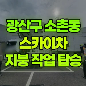 전남광주 광산구 스카이차 지붕에 사람만 올려드림 반나절 비용