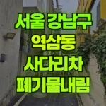 서울 강남구 역삼동 사다리차 폐기물내림 현장 사진
