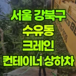서울 강북구 수유동 크레인 3*5컨테이너상차.1분거리이동.하차. 현장 사진