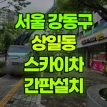 서울 강동구 상일동 스카이차 간판설치 현장 사진