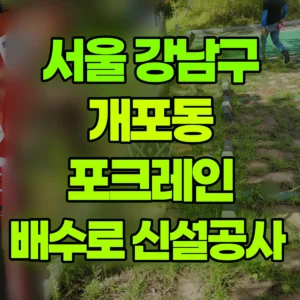 서울 강남구 미니017 포크레인(굴착기) 배수로 신설공사  일대 후기