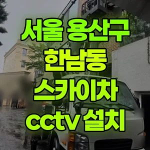 서울 용산구 스카이차 cctv 설치 2시간 후기
