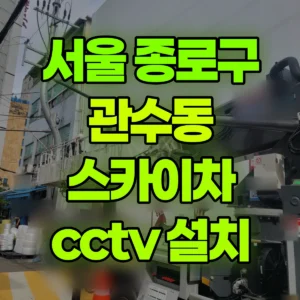 서울 종로구 스카이차 cctv 설치 2시간 후기