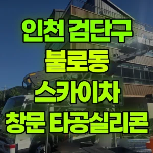 인천 검단구 스카이차 창문타공/실리콘작업 일대 비용
