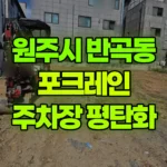 강원 원주시 반곡동 포크레인 주차장 자리 100평 평탄화 작업 현장 사진