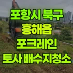 경북 포항시 북구 흥해읍 포크레인 토사청소/배수지작업 현장 사진