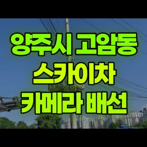 경기 양주시 스카이차 카메라선 배선작업 1시간 후기