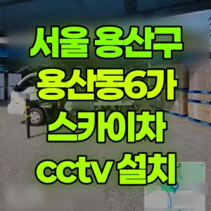 서울 용산구 스카이차 cctv 설치 1시간 후기