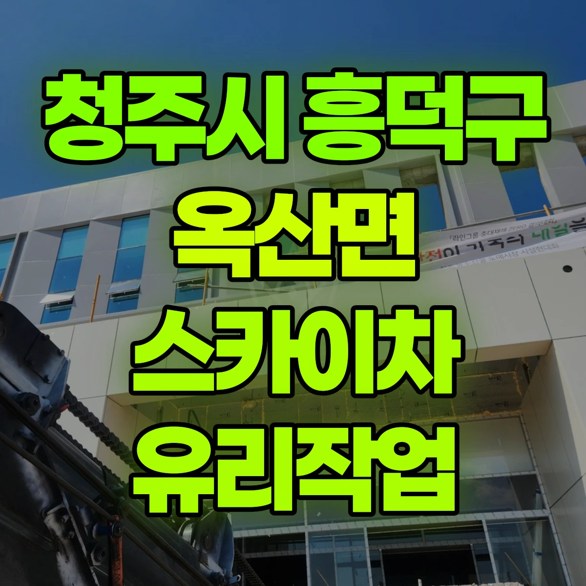 청주시 흥덕구 옥산면 스카이차 유리작업 비용